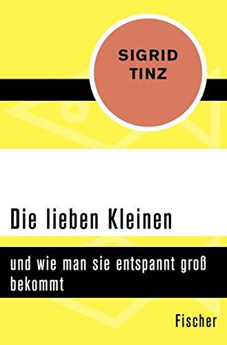 Die lieben Kleinen: und wie man sie entspannt groß bekommt