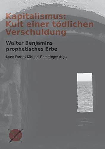 Kapitalismus: Kult einer tödlichen Verschuldung: Walter Benamins prophetisches Erbe: Walter Benjamins prophetisches Erbe (Edition ITP-Kompass)