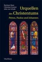 Urquellen des Christentums: Petrus, Paulus und Johannes