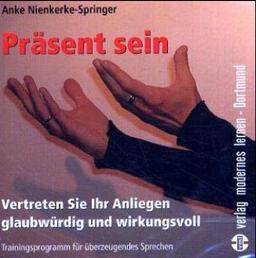 Präsent sein: Vertreten Sie Ihr Anliegen glaubwürdig und wirkungsvoll - Trainingsprogramm für überzeugendes Sprechen