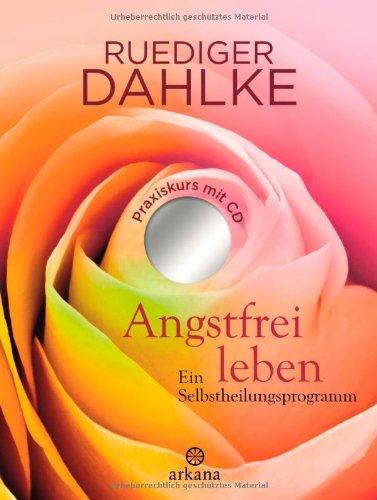 Angstfrei leben: Ein Selbstheilungsprogramm - Praxiskurs mit CD