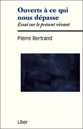 Ouverts à ce qui nous dépasse - Essai sur le présent vivant