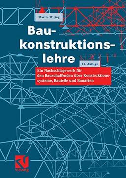 Baukonstruktionslehre: Ein Nachschlagewerk für den Bauschaffenden über Konstruktionssysteme, Bauteile und Bauarten