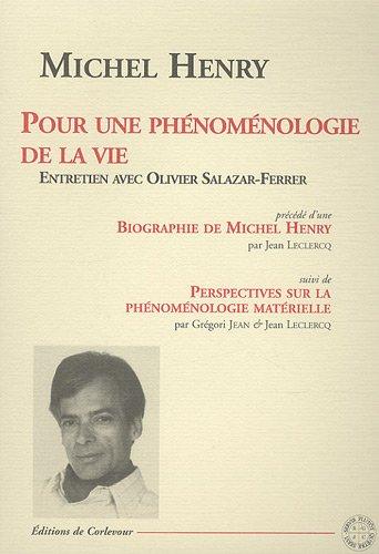 Pour une phénoménologie de la vie : entretien avec Olivier Salazar-Ferrer. Biographie de Michel Henry. Perspectives sur la phénoménologie matérielle