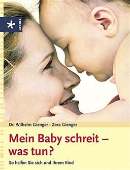 Mein Baby schreit - was tun?: So helfen Sie sich und Ihrem Kind