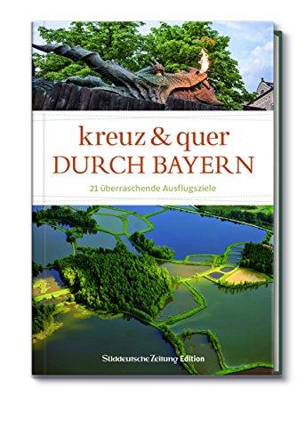 Kreuz und quer durch Bayern - 21 überraschende Ausflugsziele