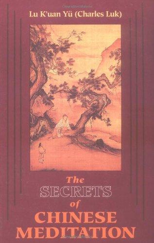 The Secrets of Chinese Meditation: Self-Cultivation by Mind Control as Taught in the Ch'an, Mahayana and Taoist Schools in China