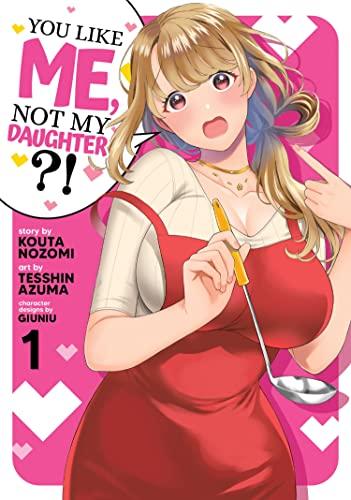 You Like Me, Not My Daughter?! (Manga) Vol. 1