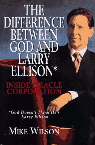 Difference Between God And Larry Ellison*, The   *god Doesn't Think He's Larry E: *god Doesn't Think He's Larry Ellison / Inside Oracle Corporation