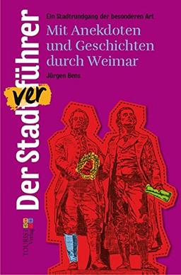 Der Stadtverführer: Mit Anekdoten und Geschichten durch Weimar. Ein Stadtrundgang der besonderen Art