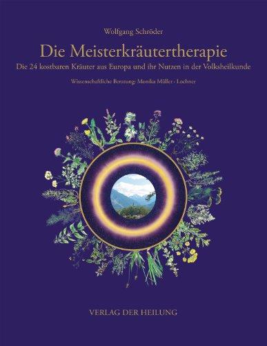 Die Meisterkräutertherapie: Die 24 kostbaren Kräuter aus Europa und ihr Nutzen in der Volksheilkunde