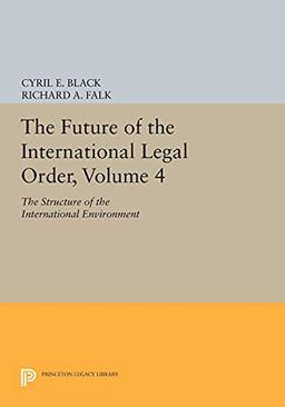 The Future of the International Legal Order, Volume 4: The Structure of the International Environment (Princeton Legacy Library)