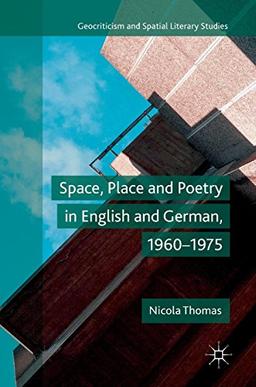 Space, Place and Poetry in English and German, 1960–1975 (Geocriticism and Spatial Literary Studies)