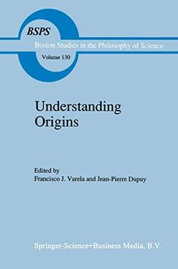 Understanding Origins: Contemporary Views on the Origins of Life, Mind and Society (Boston Studies in the Philosophy and History of Science, 130, Band 130)