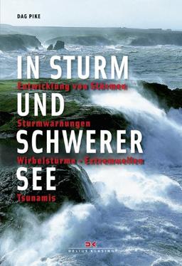 In Sturm und schwerer See: Entwicklung von Stürmen - Sturmwarnungen - Wirbelstürme - Extremwellen - Tsunamis