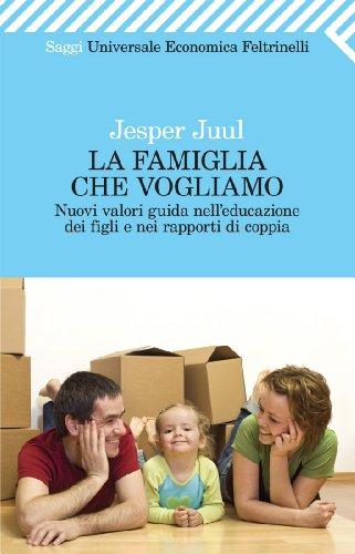 La famiglia che vogliamo. Nuovi valori guida nell'educazione dei figli e nei rapporti di coppia