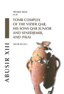 Abusir XIII: Abusir South 2: Tomb Complex of the Vizier Qar, His Sons Qar Junior and Senedjemib and Iykai (Excavations of the Czech Institute of Egyptology, Band 13)