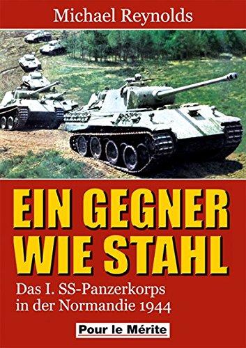 Ein Gegner wie Stahl: Das I. SS-Panzerkorbs in der Normandie 1944.