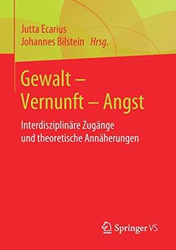 Gewalt – Vernunft – Angst: Interdisziplinäre Zugänge und theoretische Annäherungen