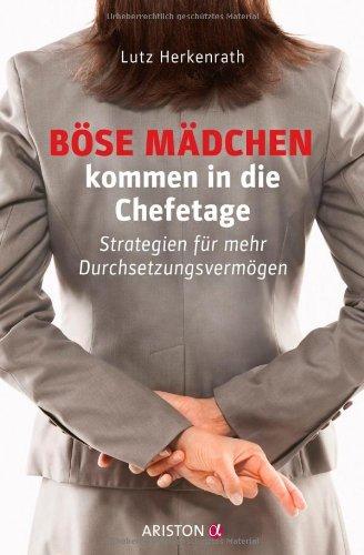 Böse Mädchen kommen in die Chefetage: Strategien für mehr Durchsetzungsvermögen