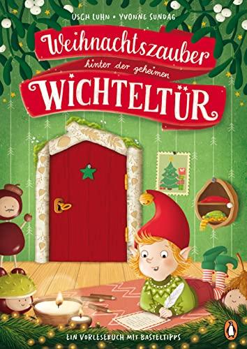 Weihnachtszauber hinter der geheimen Wichteltür: Ein Vorlesebuch mit Basteltipps für Kinder ab 4 Jahren