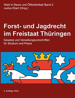 Forst- und Jagdrecht im Freistaat Thüringen: Gesetze und Verwaltungsvorschriften für Studium und Praxis (Wald in Raum und Öffentlichkeit)