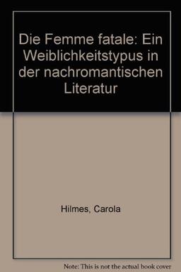 Die Femme fatale. Ein Weiblichkeitstypus in der nachromantischen Literatur