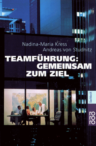 Teamführung: Gemeinsam zum Ziel: Ein Handbuch für alle, die Führungskraft geworden sind oder werden