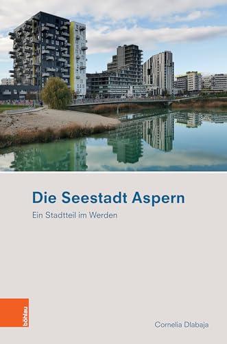 Die Seestadt Aspern: Ein Stadtteil im Werden (Ethnographie des Alltags. Schriften des Instituts für Europäische Ethnologie Wien)