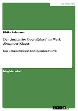 Der "imaginäre Opernführer" im Werk Alexander Kluges: Eine Untersuchung zur diesbezüglichen Motivik