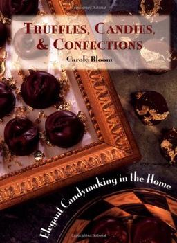 Truffles, Candies and Confections: Elegant Candymaking in the Home