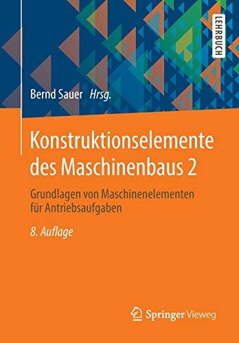 Konstruktionselemente des Maschinenbaus 2: Grundlagen von Maschinenelementen für Antriebsaufgaben (Springer-lehrbuch)