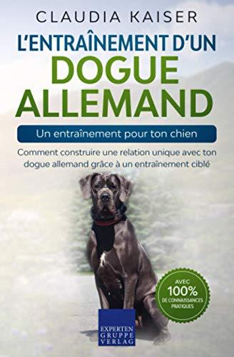 L’entraînement d’un dogue allemand – un entraînement pour ton chien: Comment construire une relation unique avec ton dogue allemand grâce à un entraînement ciblé