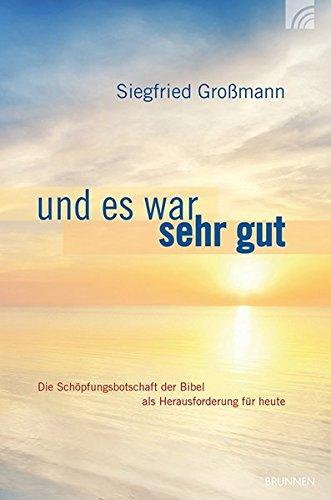 Und es war sehr gut: Die Schöpfungsbotschaft der Bibel als Herausforderung für heute