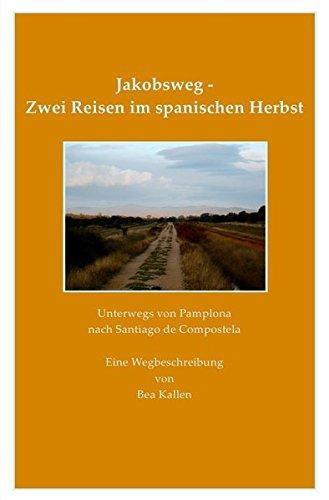 Jakobsweg - zwei Reisen im spanischen Herbst: Unterwegs von Pamplona nach Santiago de Compostela