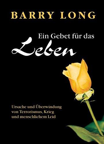 Ein Gebet für das Leben: Ursache und Überwindung von Terrorismus, Krieg und menschlichem Leid