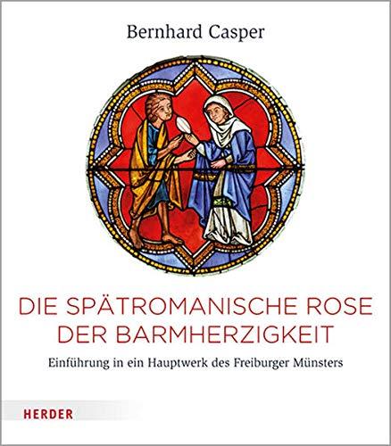 Die Rose der Barmherzigkeit: Ein Hauptwerk des Freiburger Münsters