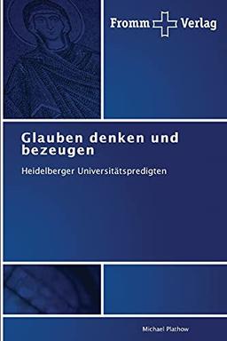 Glauben denken und bezeugen: Heidelberger Universitätspredigten