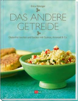 Das andere Getreide: Glutenfrei kochen und backen mit Quinoa, Amarant & Co