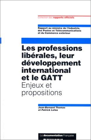 Les professions libérales, leur développement international et le GATT : enjeux et propositions : rapport au ministre de l'Industrie, des Postes et Télécommunications et du Commerce extérieur