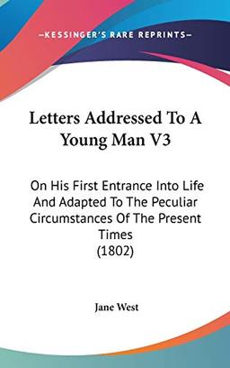 Letters Addressed To A Young Man V3: On His First Entrance Into Life And Adapted To The Peculiar Circumstances Of The Present Times (1802)