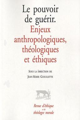 Revue d'éthique et de théologie morale, hors série. Le pouvoir de guérir : enjeux anthropologiques, théologiques et éthiques