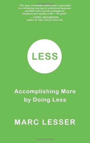 Less: Accomplishing More by Doing Less: Do Less, Accomplish More, and Transform Busyness into Composure and Results