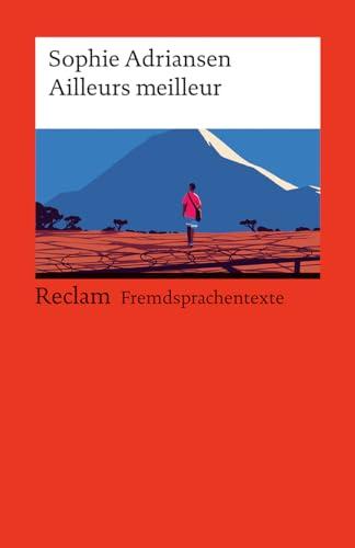 Ailleurs Meilleur. Französischer Text mit deutschen Worterklärungen. Niveau A2–B1 (GER): Adriansen, Sophie – Französisch-Lektüre mit Erläuterungen – 14522 (Reclams Universal-Bibliothek)