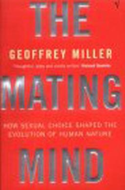 The Mating Mind: How Sexual Choice Shaped the Evolution of Human Nature: How Sexual Choice Shaped Human Nature