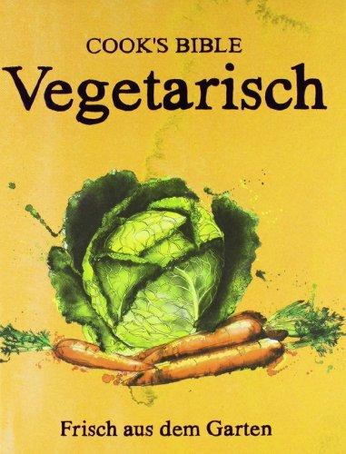 Cooks Bible Vegetarisch: Frisch aus dem Garten