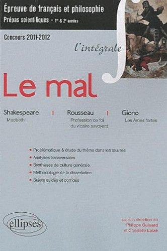 Le mal : Macbeth, William Shakespeare ; Profession de foi du vicaire savoyard, Jean-Jacques Rousseau ; Les âmes fortes, Jean Giono : épreuve de français et philosophie, prépas scientifiques, 1re & 2e années, concours 2011-2012