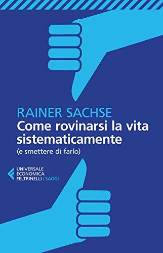 Come rovinarsi la vita sistematicamente (Universale economica. Saggi, Band 8631)