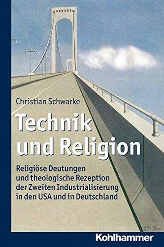 Technik und Religion: Religiöse Deutungen und theologische Rezeption der Zweiten Industrialisierung in den USA und in Deutschland