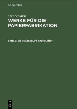 Max Schubert: Werke für die Papierfabrikation / Die Holzschliff-Fabrikation